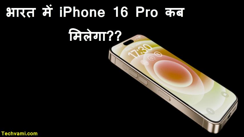 भारत में iPhone 16 Pro कब मिलेगा? हो गया बड़ा खुलासा